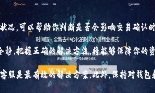 如果你发现TP钱包的资产一直没有更新，这可能是由几种不同的原因引起的。接下来，我们将详细探讨这些可能的原因，以及你应该采取的措施。这将有助于确保你的资产在钱包中得到正确反映，并避免因资产未更新而可能导致的误解或财务损失。

一、网络连接问题
首先，确保你的设备连接到稳定的网络。如果你的网络连接不稳定，TP钱包可能无法与区块链通信，从而导致资产无法更新。因此，检查你的Wi-Fi或移动数据连接是否正常是首要步骤。如果网络连接良好，但问题依然存在，你可以尝试重启应用或者重新启动设备。

二、钱包应用版本问题
其次，确保你使用的是TP钱包最新版本。老旧的应用版本可能存在兼容性问题，或者无法支持最新的区块链更新。例如，开发者会定期推出新版本，以修复漏洞和提升性能。如果你未及时更新应用，可以前往应用商店检查是否有新版本可供下载，及时更新可以解决此类潜在问题。

三、区块链网络问题
此外，区块链本身的状态也可能影响资产更新。如果区块链网络出现拥堵、故障或者维护，可能会导致交易确认延迟。这种情况下，你可以访问相关区块链的状态监测网站，查看当前网络状况。如果网络确实出现问题，那么你只能耐心等待，直到问题得到解决。

四、交易未确认
倘若你近期进行了交易，但资产仍未更新，可能是因为交易尚未被确认。在区块链上，交易确认通常需要一定的时间，具体时间取决于网络的拥堵程度和你支付的交易费用。如果你使用了较低的手续费，交易也可能需要更长的时间才能确认。

五、资产多链问题
另外，如果你的资产涉及多条链，可能导致显示不一致的情况。TP钱包支持多个区块链，这意味着某些资产可能需要在特定链上进行查看。如果你的资产是跨链转账或者交易，确保你在正确的链上进行验证。你可以通过选择相应的链来查看资产状况，确保你在正确的网络上。

六、钱包故障或Bug
当然，软件自身的问题也是常见的原因之一。TP钱包如果出现故障或者Bug，也可能导致资产显示异常。在这种情况下，建议你查阅TP钱包的官方网站或社交媒体渠道，看看是否有其他用户反馈相似问题。如果问题普遍存在，开发团队通常会很快发布更新以修复这些问题。

七、联系客服或社区支持
如果以上措施都无法解决问题，那么联系TP钱包的客服或参与相关社区讨论也是一个不错的选择。很多时候，官方或社区成员可以提供专业的建议和解决方案。在联系客服时，提供尽可能多的信息——比如你的钱包地址、交易记录和遇到的问题描述，这将有助于快速定位问题。

八、预防措施
最后，为了避免将来再遇到类似问题，你可以采取一些预防措施。定期检查应用程序更新，确保你了解新闻和公告。此外，了解区块链网络的状况，可以帮助你判断是否会影响交易确认时间。最好保持一定的资产在钱包中，确保在进行交易时交易费用合理，从而提高交易的确认速度。

总之，TP钱包资产未更新的原因可能有很多，从网络问题到软件故障，但通过排查和联系客服等方式，通常都能找到解决方案。保持耐心和冷静，把握正确的解决方法，将能够保障你的资产安全和钱包的正常使用。

综上所述，TP钱包资产未更新的问题需要逐步排查，确认网络连接、软件版本和交易确认等因素。如果一切正常，但问题依旧存在，联系官方客服是最有效的解决方案。此外，保持对钱包和区块链动态的关注，可以减少未来可能出现的问题，确保资产的安全和更新。选择正确的策略和方法，你将能够更好地管理你的加密资产。