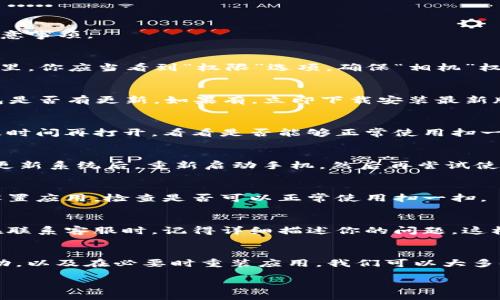 t p钱包扫一扫没权限

如果你在使用TP钱包进行扫一扫功能时遇到“没有权限”的提示，这可能是由多种原因造成的。本文将详细探讨解决这个问题的方法以及相关的注意事项。

1. 检查应用权限设置
首先，我们需要检查手机上的TP钱包应用是否获得了必要的权限。前往手机的“设置”菜单，找到“应用管理”或“应用程序”，然后选择“TP钱包”。在这里，你应当看到“权限”选项。确保“相机”权限已被启用，因为扫一扫需要使用手机的摄像头。

2. 更新TP钱包应用
如果你的应用没有问题，接下来要检查的是TP钱包的版本。有时，老版本的应用可能会出现bug，导致权限无法正常使用。前往应用商店，查看TP钱包是否有更新。如果有，立即下载安装最新版本以确保功能正常。

3. 重新启动应用
如果以上两种方法都无法解决问题，可以尝试关闭TP钱包应用，然后重新打开。这看似简单但往往能够解决许多临时的故障。关闭应用后，等待一段时间再打开，看看是否能够正常使用扫一扫功能。

4. 手机系统更新
此外，手机的系统版本过旧也可能导致一些应用无法正常工作。确保你的手机系统是最新的，前往“设置”中的“系统更新”检查是否有可用的更新。更新系统后，重新启动手机，然后再尝试使用TP钱包的扫一扫功能。

5. 重装TP钱包
如果以上步骤依然无法解决问题，最后的选择是卸载TP钱包并重新安装。在卸载前，确保备份你的钱包信息和任何重要的数据。重新安装后，重新设置应用，检查是否可以正常使用扫一扫。

6. 联系客服支持
如果所有的方法都尝试过了，问题依然存在，建议联系TP钱包的客户支持。他们能够提供你更具体的帮助，解决你在使用过程中遇到的权限问题。在联系客服时，记得详细描述你的问题，这样他们才能更快地帮助你。

总结
总的来说，TP钱包的扫一扫功能出现“没有权限”的提示，可能与权限设置、应用版本或手机系统等多个因素有关。通过检查权限、更新应用、重新启动，以及在必要时重装应用，我们可以大多时候解决这个问题。如果问题仍然存在，不妨寻求专业的客服帮助。他们会根据你的具体情况提供指导，从而帮助你顺利地使用TP钱包的所有功能。

/t