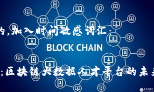 思考一个的，加入时间敏感词汇：


2025必看：区块链大数据人才平台的未来发展前景