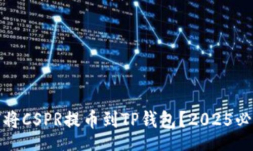 CSP  
  如何将CSPR提币到TP钱包？2025必看攻略