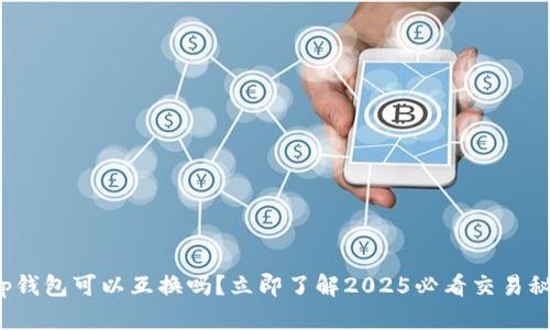 t p钱包可以互换吗？立即了解2025必看交易秘诀