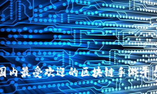 2025必看：国内最受欢迎的区块链手游平台，立即了解！