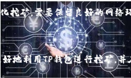 关于TP钱包和挖矿的具体操作，以下内容会给您提供更全面的了解，包括如何使用TP钱包进行挖矿以及相关注意事项。

什么是TP钱包？

TP钱包是一款专注于区块链技术的数字货币钱包，支持多种币种的存储和交易。它不仅提供安全可靠的资产管理功能，而且具备挖矿、交易和DApp（分布式应用）等多种功能。由于其简单易用的界面和强大的功能，TP钱包在众多数字货币爱好者中受到广泛欢迎。

挖矿的基本概念

挖矿是区块链网络中对交易的确认和记录的过程。通过挖矿，矿工们提供计算能力以解决复杂的数学难题，从而获得一定量的加密货币作为奖励。挖矿不仅能够帮助维护网络的安全性，还能实现新的币的发行。

TP钱包中的挖矿功能

在TP钱包中，用户可以参与多种形式的挖矿，最常见的包括质押挖矿和去中心化挖矿。质押挖矿是指用户将其持有的币锁定在钱包中，通过获得网络收益，从而获得更多的奖励。而去中心化挖矿则是通过参与区块链网络的计算过程来获得奖励。

如何在TP钱包中寻找挖矿机会

为了能够有效地在TP钱包中寻找挖矿机会，用户可以按照以下几个步骤进行操作：

步骤一：下载并安装TP钱包

首先，访问TP钱包的官方网站或各大应用商店，下载并安装相应版本的TP钱包应用。如果您是新用户，您需要注册一个钱包账户，并妥善保存钱包的私钥，以确保您的资产安全。

步骤二：了解可挖矿的币种

TP钱包支持多种数字货币，用户可以在钱包中查看哪些币种支持挖矿。通常，主流的币种如以太坊（ETH）、比特币（BTC）以及一些小众币种也会提供挖矿的功能。您可以通过查阅社区公告、官方新闻或者直接在钱包中查看支持的币种信息。

步骤三：选择合适的挖矿方式

根据个人的实际情况，选择最适合的挖矿方式。如若您拥有一定量的币，可以选择质押挖矿，通过锁定一定量的币来赚取奖励。如果您有计算能力，也可以选择去中心化挖矿，参与网络的算力竞争。

步骤四：参与挖矿

在选择好挖矿方式后，您需要根据TP钱包的指引进行操作。通常，这涉及到将一定数量的币质押到特定的合约地址，或是下载挖矿软件进行去中心化挖矿。完成后，您可以在TP钱包中查看您的挖矿状态和收益。

挖矿的风险与注意事项

尽管挖矿能够带来可观的收益，但它也伴随着一定的风险。首先是市场风险，数字货币的价格波动很大，收益和风险往往成正比。其次是技术风险，如果您选择去中心化挖矿，需要保留良好的网络环境和计算条件，否则可能导致算力损失。此外，选择不安全的挖矿项目也可能导致资金损失。因此，在参与挖矿之前，务必做好充分的研究，了解项目背景和团队信誉。

总结

TP钱包为用户提供了便捷的挖矿功能，使得更多的人能够参与到区块链的生态中。然而，了解挖矿的基础知识和操作步骤是非常重要的。希望本文的信息能帮助您更好地利用TP钱包进行挖矿，并在这个充满机遇与挑战的行业中获得成功。