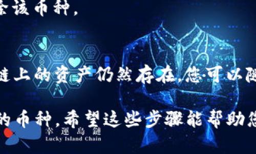 在TP钱包中删除币种的步骤较为简单，但需要注意的是，删除钱包中的币种并不会影响您在区块链上的资产。以下是删除币种的具体步骤：

步骤一：打开TP钱包
首先，您需要在您的手机上启动TP钱包应用程序。如果还没有安装，可以从App Store或Google Play进行下载并安装。

步骤二：进入“资产”页面
打开TP钱包后，点击界面底部的“资产”选项卡。这将带您进入您的资产列表界面，在这里可以看到您拥有的所有币种。

步骤三：选择要删除的币种
在资产页面中，您可以看到所有已添加的币种。找到您希望删除的币种，然后点击它。在币种的详细页面中，您会看到该币种的相关信息。

步骤四：点击“编辑”或“管理”
在币种详细信息页面的右上角，通常会有一个“编辑”或“管理”按钮。点击该按钮以进入币种管理界面。

步骤五：删除币种
在管理界面，您会看到“删除”选项。点击“删除”，系统将提示您确认删除此币种。确认后，该币种将从您的资产列表中移除。

步骤六：确认删除
系统通常会要求您再次确认是否真的要删除该币种，以防误操作。如果您确认删除，点击“确认”即可成功删除该币种。

注意事项
需要特别注意的是，删除币种仅是将其从您的钱包中隐藏，并不会对您的实际资产产生任何影响。您在区块链上的资产仍然存在，您可以随时通过添加币种的方式恢复查看。此操作主要用于个性化您的资产列表，帮助您管理与跟踪您的投资。

总结来说，TP钱包提供了简单易用的界面来管理您的币种资产。通过上述步骤，您可以轻松地删除不想显示的币种。希望这些步骤能帮助您更好地管理自己的数字资产！如果您在操作中遇到任何问题，可以随时查阅TP钱包的官方支持文档或社区。