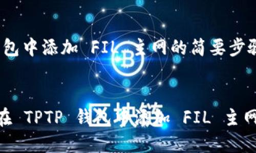 OP以上是在 TPTP 钱包中添加 FIL 主网的简要步骤，下面是详细的指南。


2025必看：如何立即在 TPTP 钱包中添加 FIL 主网