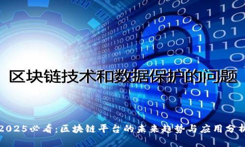 2025必看：区块链平台的未来趋势与应用分析