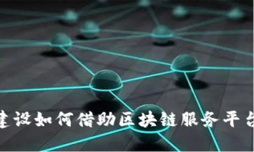 2025必看：中装建设如何借助区块链服务平台实现数字化转型