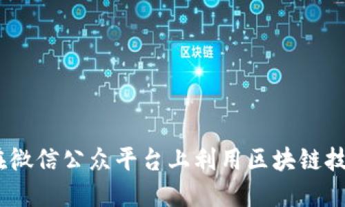 2025必看：如何在微信公众平台上利用区块链技术提升品牌价值？