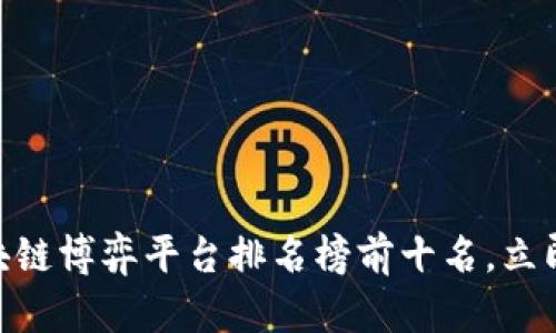 2025必看！区块链博弈平台排名榜前十名，立即掌握未来趋势