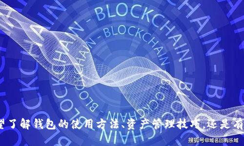 为了更好地帮助您，我需要进一步了解您关于“t p钱包里我的资产”这个主题的具体需求。例如，您希望了解钱包的使用方法、资产管理技巧，还是有关安全性和风险方面的信息？请提供更多的上下文，这样我才能为您提供更加详细和有针对性的解答。