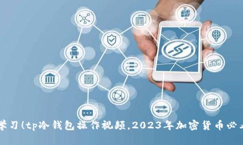 立即学习！tp冷钱包操作视频，2023年加密货币必看指南