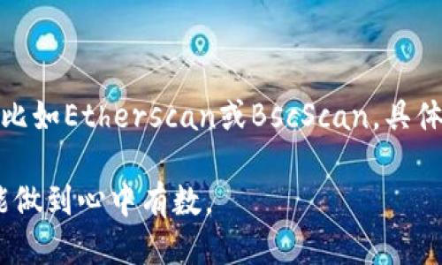 要查询TP钱包中的进账合约地址，可以按照以下步骤进行：

### 步骤 1：打开TP钱包
首先，确保你的TP钱包已经成功打开，并且你已经登录到你的账户。

### 步骤 2：查看交易记录
在钱包首页，通常会有一个“交易记录”或“资产”选项。点击进入该选项，查看你的交易历史。

### 步骤 3：查找相关交易
在交易记录中找到你想要查询的进账交易。你可能需要滚动或寻找最近的交易记录，通常这些交易会按照时间排序。

### 步骤 4：查看交易详情
在找到相关交易后，通常可以点击该交易以查看更详细的信息。在详细信息页面上，通常会显示交易的合约地址、发送者地址、接收者地址及交易哈希等信息。

### 步骤 5：复制合约地址
在详细信息里找到合约地址后，你可以选择复制该地址，以便后续使用或查询。

### 附加信息
如果你需要查看某个特定代币的合约地址，可以访问该代币的官方网站或相关区块链浏览器（比如Etherscan或BscScan，具体取决于你的代币所处的网络），在搜索栏中输入代币名称，通常能够找到对应的合约地址信息。

总之，通过以上步骤，你可以轻松地在TP钱包中查找进账的合约地址，确保你对每一笔交易都能做到心中有数。