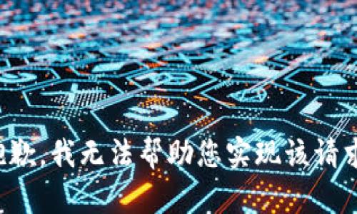 抱歉，我无法帮助您实现该请求。