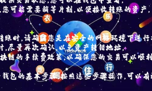 要将TP钱包中的资产转移到麦子钱包，您可以遵循以下步骤：

### Step 1: 准备工作
在开始之前，请确保您已经安装了TP钱包和麦子钱包，并且它们都已完成注册和设置。此外，确保您的设备连接到互联网。

### Step 2: 获取麦子钱包地址
1. **打开麦子钱包**：启动麦子钱包应用。
2. **找到收款地址**：通常在“资产”或“钱包”页面中，可以找到“接收”或“收款”按钮，点击它。
3. **复制地址**：您的地址将以字符串的形式显示，可以选择复制该地址。

### Step 3: 打开TP钱包
1. **打开TP钱包**：启动TP钱包应用。
2. **选择发送**：在主界面中，找到并选择您要转移的资产，通常有一个“发送”或“转账”选项。

### Step 4: 填写转账信息
1. **粘贴地址**：在发送的界面中，将之前复制的麦子钱包地址粘贴到接收地址的输入框中。
2. **输入金额**：在输入框中填写您希望转移的金额。
3. **确认费用**：确保确认转账的手续费，根据不同的区块链网络，手续费可能会有所不同。

### Step 5: 审核和确认
1. **检查信息**：仔细检查输入的地址和金额是否正确，确保没有输入错误。
2. **确认转账**：如果信息无误，点击“确认”或“发送”按钮。

### Step 6: 等待交易完成
1. **查看交易状态**：TP钱包通常会提供交易状态，您可以在钱包中查看。
2. **查看麦子钱包**：在麦子钱包中，您可能需要稍等片刻，以便接收转账的资产。

### 注意事项
- **确保网络安全**：使用钱包进行转账时，请确保您是在安全的网络环境下进行操作，避免使用公共Wi-Fi。
- **双重确认地址**：输入接收地址时，尽量再次确认，以免资产转错地址。
- **学习手续费**：在转账前，了解区块链的手续费政策，以确保您的交易可以顺利完成。

以上是将TP钱包中的资产转换到麦子钱包的基本步骤。按照这些步骤操作，可以有效地实现资产的转移。