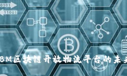 2025必看：IBM区块链开放物流平台的未来机遇与挑战