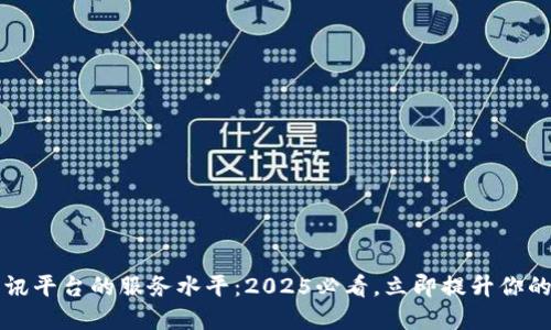 区块链资讯平台的服务水平：2025必看，立即提升你的知识边界