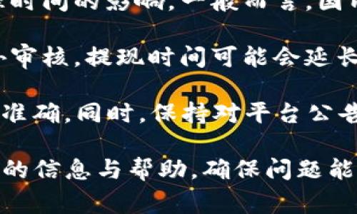 提现到TP钱包的到账时间通常取决于多个因素，包括提现金额、您的支付方式、以及您所在的地区等。通常情况下，提现处理可以在以下几种时间内完成：

1. **即时到账**：如果您使用的是标准的提现方式，通常情况下资金会在几分钟内到账。这种情况多见于小额提款和成熟的金融平台。

2. **工作日处理**：一些平台可能在工作日处理提现请求。如果您在周末或节假日申请，可能会延迟到账。因此，建议在工作日申请提现，以确保快速到账。

3. **银行处理时间**：如果您将资金提现到银行账户，可能会受到银行处理时间的影响。一般而言，国内银行的转账通常在1个工作日内完成，而国际转账可能需要3-5个工作日。

4. **平台审核**：少数情况下，如果您的账号存在异常或平台需要进行额外审核，提现时间可能会延长。在这种情况下，平台通常会通过邮件或应用内通知您审核的进度。

为了确保您的资金安全，建议您在提现前仔细核对您的支付信息，确保输入准确。同时，保持对平台公告的关注，以获取最新的提现政策与处理时间信息。

如您在提现后没有及时收到资金，建议您联系TP钱包的客服，以便获取详细的信息与帮助，确保问题能够得到解决。