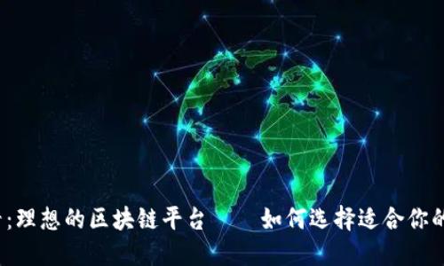 2025必看：理想的区块链平台——如何选择适合你的解决方案