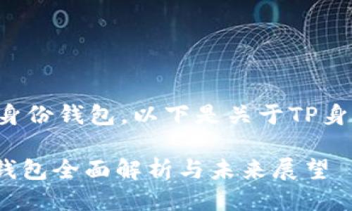 很高兴为您介绍TP身份钱包。以下是关于TP身份钱包的详细介绍。

2025必看：TP身份钱包全面解析与未来展望