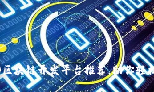 2025必看：ICO区块链开发平台推荐，助你轻松开启创业之旅