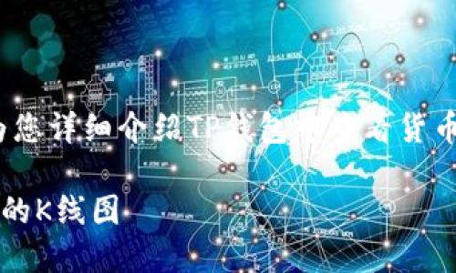 考虑到您的问题，本文将为您详细介绍TP钱包中查看货币K线的功能以及相关信息。

如何在TP钱包中查看货币的K线图