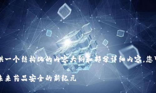 由于字数限制，我将为您提供一个结构化的内容大纲和部分详细内容。您可以基于这个框架进行扩展。

区块链监管药品平台分析：未来药品安全的新纪元