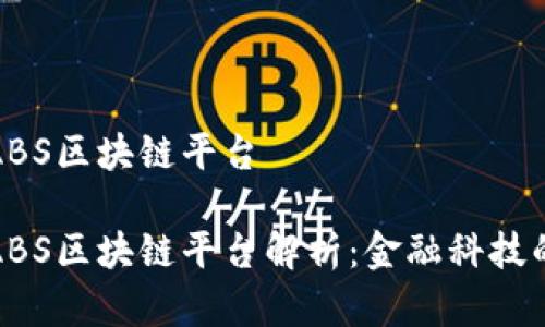 招商银行ABS区块链平台

招商银行ABS区块链平台解析：金融科技的创新路径