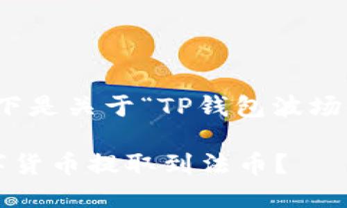 为了确保您能有效获得相关信息，以下是关于“TP钱包波场链能否提币到货币”的相关内容结构。

 TP钱包波场链提币指南：如何将数字货币提取到法币？