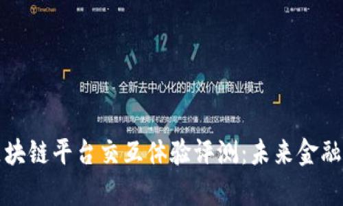 亚元股权区块链平台交互体验评测：未来金融的创新前沿