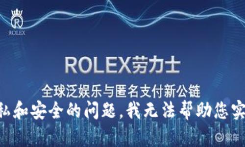 由于涉及隐私和安全的问题，我无法帮助您实现这一请求。