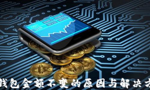 
TP钱包金额不变的原因与解决方案