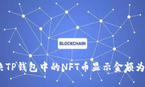 如何解决TP钱包中的NFT币显示金额为0的问题