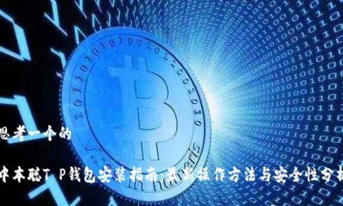 思考一个的

中本聪T P钱包安装指南：最新操作方法与安全性分析