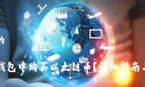 思考一个的

如何在TP钱包中购买以太链币？详细指南与实用技巧