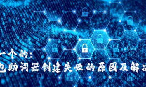 思考一个的:  
TP钱包助词器创建失败的原因及解决方案
