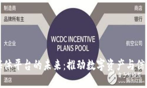 区块链媒体平台的未来：推动数字资产与信息透明化