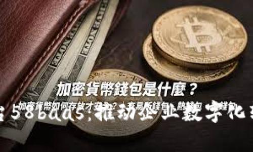 区块链服务平台58baas：推动企业数字化转型的最佳选择