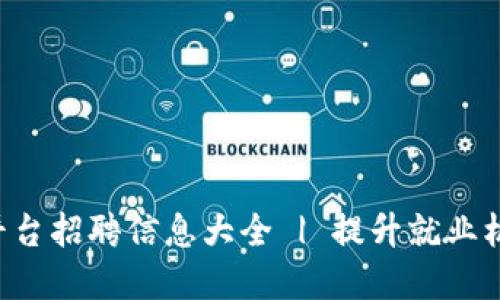 赣县企业区块链平台招聘信息大全 | 提升就业机会，拥抱数字未来