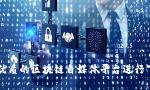 如何选择优质的区块链自媒体平台进行下载与使用