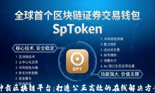 
仲裁区块链平台：打造公正高效的在线解决方案