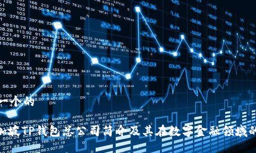 思考一个的

: 新加坡TP钱包总公司简介及其在数字金融领域的影响