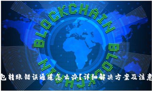 TP钱包转账错误通道怎么办？详细解决方案及注意事项