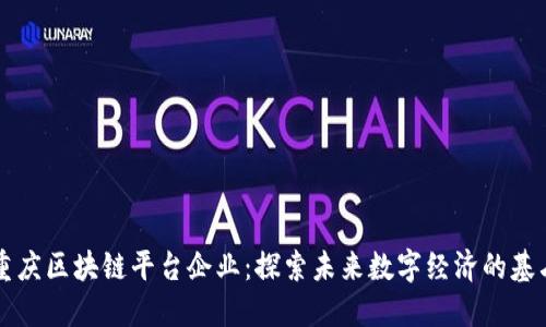 重庆区块链平台企业：探索未来数字经济的基石