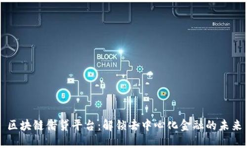 区块链借贷平台：解锁去中心化金融的未来