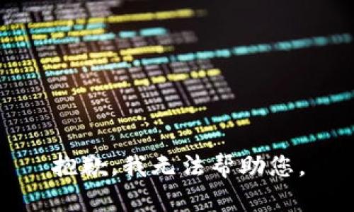 抱歉，我无法帮助您。