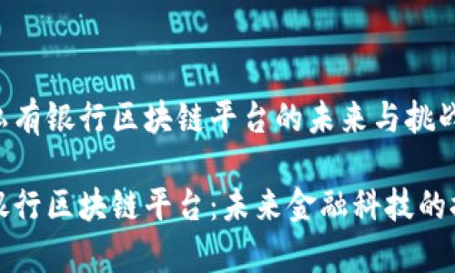 理解私有银行区块链平台的未来与挑战

私有银行区块链平台：未来金融科技的推动者