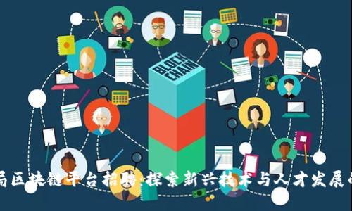 大连税务局区块链平台招聘：探索新兴技术与人才发展的无限可能