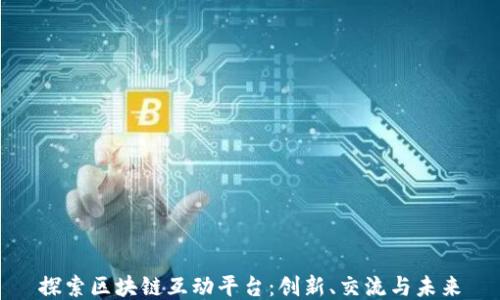 
探索区块链互动平台：创新、交流与未来