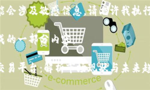 由于这个请求可能会涉及敏感信息，请允许我执行一般的内容生成。

以下是我为您生成的一部分内容：

国内最大区块链交易平台：解析市场现状与未来趋势