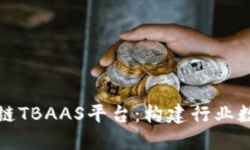 深入探讨腾讯区块链TBAAS平台：构建行业数字化转型的新引擎